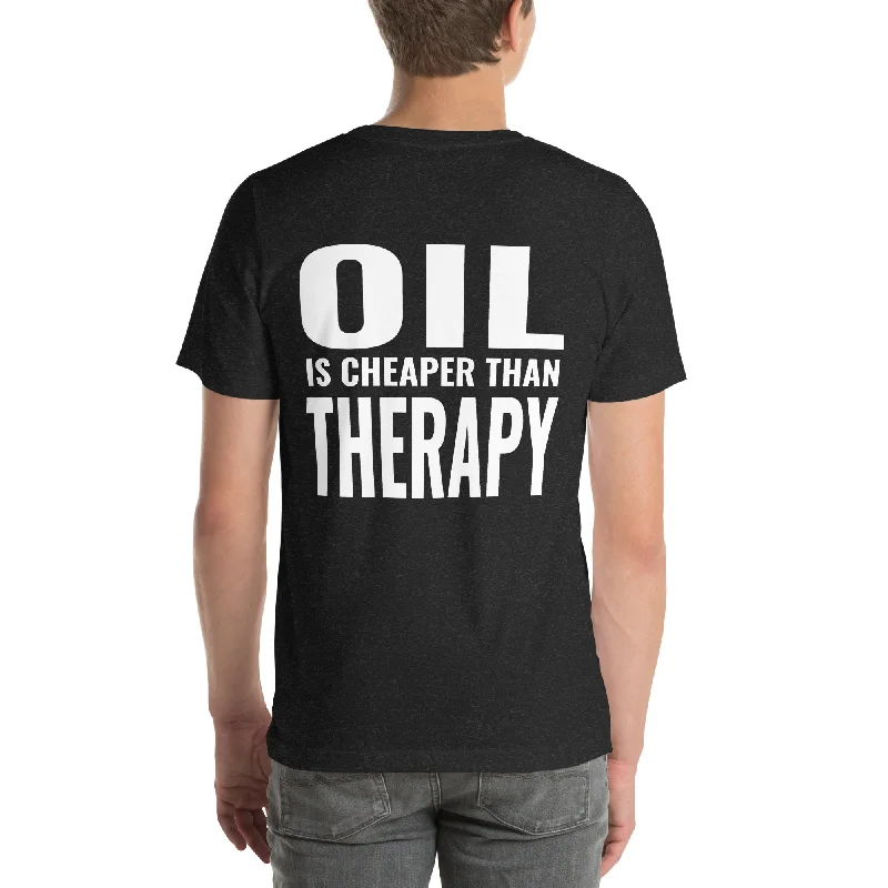 Oil is Cheaper than Therapy Unisex T-Shirt